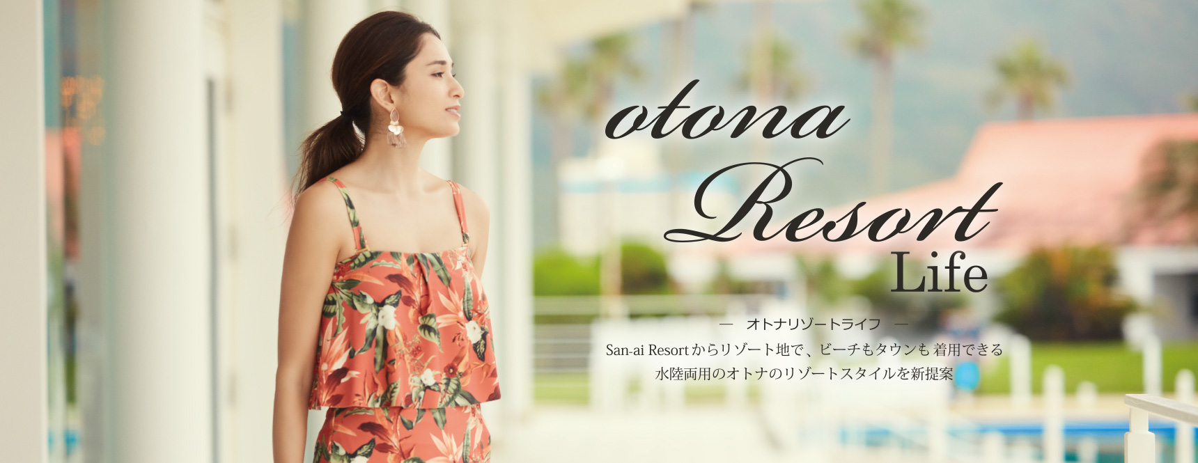otona Resort Life｜オトナリゾートライフ　San-ai Resortからリゾート地で、ビーチもタウンも着用できる水陸両用のオトナのリゾートスタイルを新提案