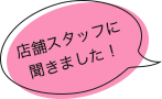 店舗スタッフに聞きました！